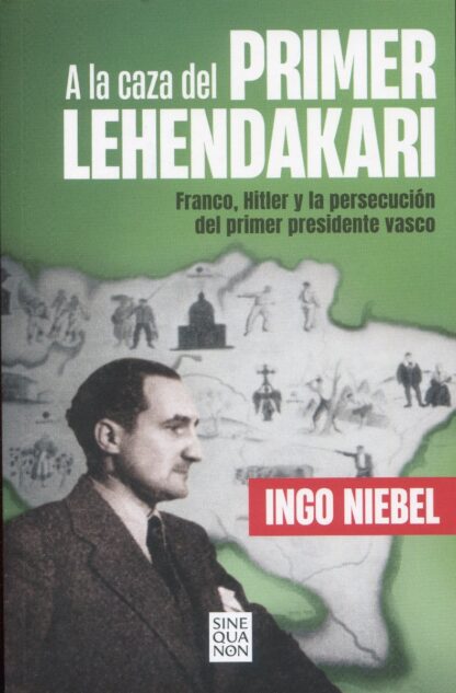 A la caza del primer Lehendakari. Franco, Hitler y la persecución del primer  presidente vasco