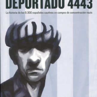 Deportado 4443. La historia de los 9.300 españoles cautivos en campos de concentración nazis