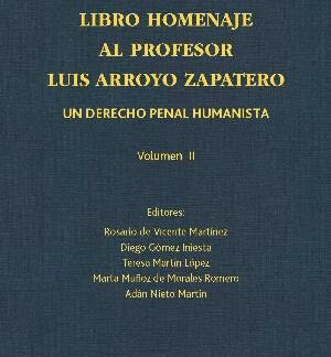 Libro homenaje al profesor Luis Arroyo Zapatero 2 Vol. Un derecho penal humanista