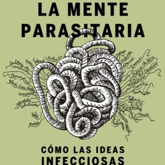 Mente parasitaria. Cómo las ideas infecciosas están matando el sentido común