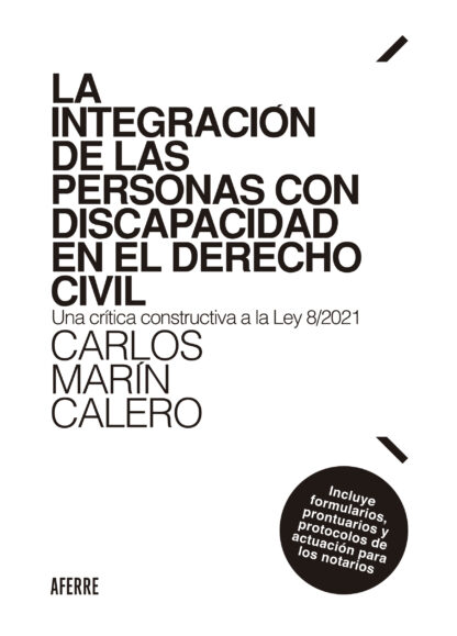 Integración de las personas con discapacidad en el derecho civil . Una crítica constructiva de la Ley 8/2021. Incluye formularios, prontuarios y protocolos de actuación para los notarios