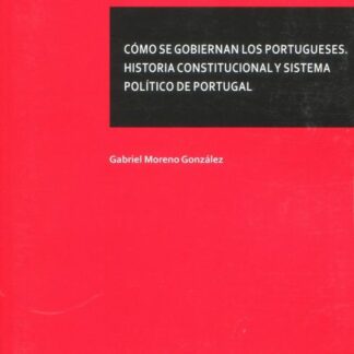Cómo se gobiernan los portugueses. Historia constitucional y sistema político de Portugal
