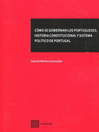 Cómo se gobiernan los portugueses. Historia constitucional y sistema político de Portugal
