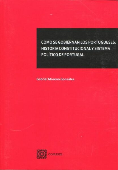 Cómo se gobiernan los portugueses. Historia constitucional y sistema político de Portugal