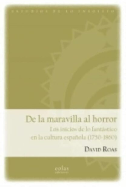De la maravilla al horror Los inicios de lo fantástico en la cultura española (1750-1860)