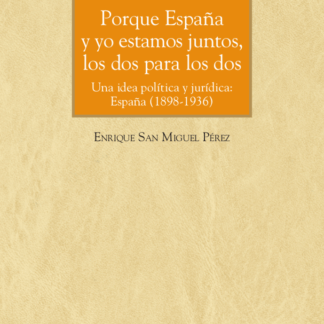 Porque España y yo estamos juntos, los dos para los dos. Una idea política y jurídica: España (1898-1936)