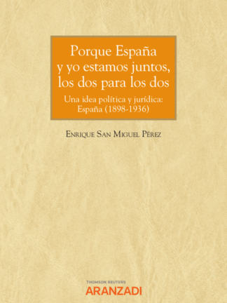 Porque España y yo estamos juntos, los dos para los dos. Una idea política y jurídica: España (1898-1936)
