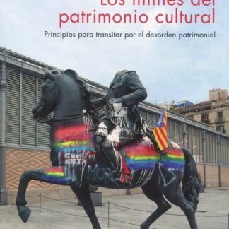 Límites del patrimonio cultural. Principios para transitar por el desorden patrimonial