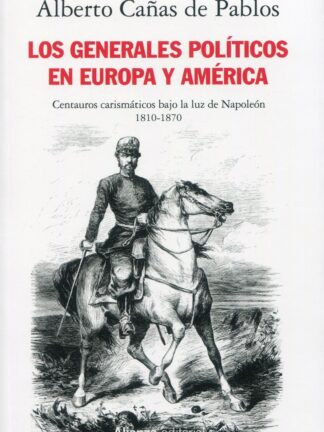 Los generales políticos en Europa y América (1810-1870). centauros carismáticos bajo la luz de Napoleón