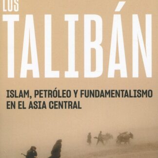 Los Talibán. Islam, petróleo y fundamentalismo en el Asia Central