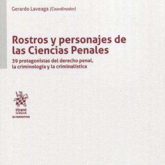 Rostros y personajes de las Ciencias Penales. 39 protagonistas del Derecho Penal, la Criminología y la Criminalística