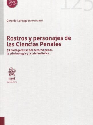 Rostros y personajes de las Ciencias Penales. 39 protagonistas del Derecho Penal, la Criminología y la Criminalística