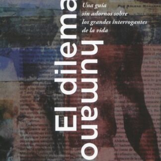 El dilema humano. Una guía sin adornos sobre los grandes interrogantes de la vida