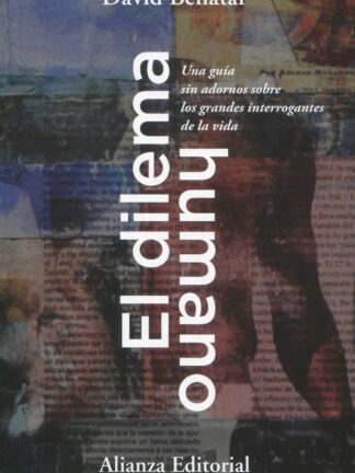 El dilema humano. Una guía sin adornos sobre los grandes interrogantes de la vida