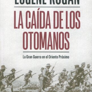 La caída de los otomanos. La Gran Guerra en el Oriente Próximo