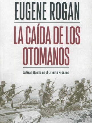 La caída de los otomanos. La Gran Guerra en el Oriente Próximo