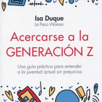 Acercarse a la generación Z. Una guía práctica para entender a la juventud  actual sin prejuicios