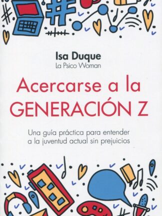Acercarse a la generación Z. Una guía práctica para entender a la juventud  actual sin prejuicios