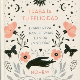 Trabaja tu felicidad. Diario para transformar tu vida en 90 días