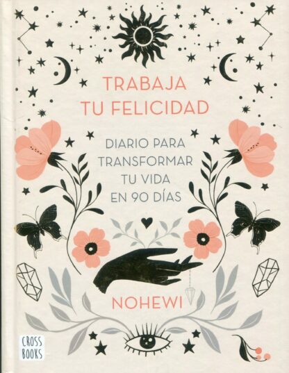 Trabaja tu felicidad. Diario para transformar tu vida en 90 días