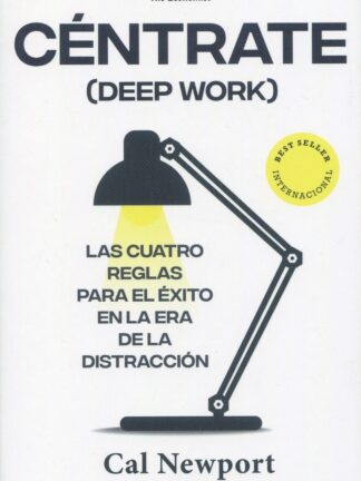 Céntrate (Deep Work). Las cuatro reglas para el éxito en la era de la distracción