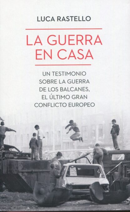 Guerra en casa. Un testimonio sobre la guerra de los Balcanes, el último gran conflicto europeo