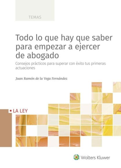 Todo lo que hay que saber para empezar a ejercer de abogado. Consejos prácticos para superar con éxito tus primeras actuaciones