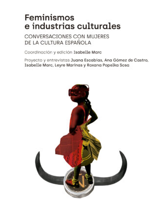 Feminismos e industrias culturales. Conversaciones con mujeres de la cultura española