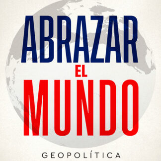 Abrazar el mundo. Geopolítica: hacia dónde vamos