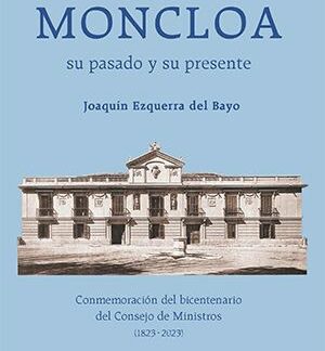 El palacete de la Moncloa. Su pasado y su presente. Conmemoración del bicentenario del Consejo de Ministros (1823-2023)
