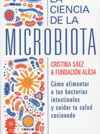 Ciencia de la microbiota. Cómo alimentar a tus bacterias instestinales y cuidar tu salud cocinando