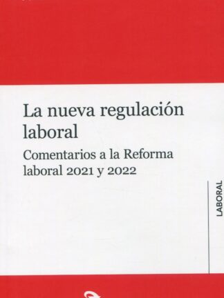 La nueva regulación laboral. Comentarios a la reforma laboral 2021 y 2022
