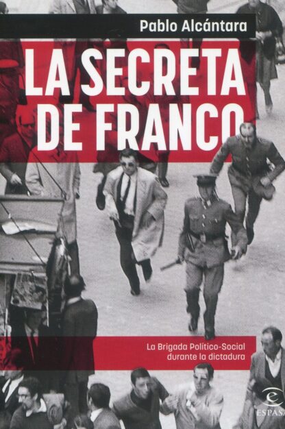 Secreta de Franco. La Brigada Político-Social durante la dictadura