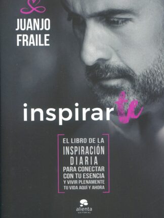 Inspirarte. El libro de la inspiración diaria para conectar con tu esencia y vivir plenamente tu vida aquí y ahora