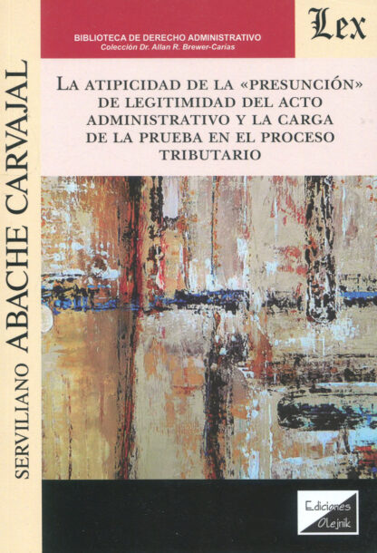 Atipicidad de la "presunción" de legitimidad del acto administrativo y la carga de la prueba en proceso tributario