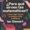 ¿Para qué sirven las matemáticas? Cómo dan forma a nuestra vida cotidiana