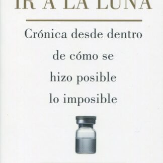 Elegimos ir a la Luna. Crónica desde dentro de cómo se hizo posible lo imposible