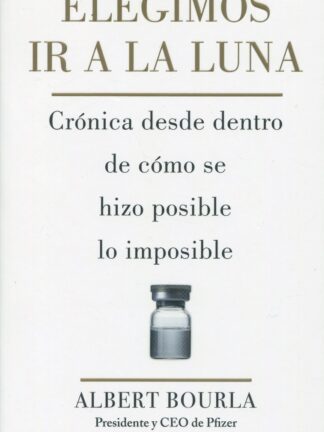 Elegimos ir a la Luna. Crónica desde dentro de cómo se hizo posible lo imposible