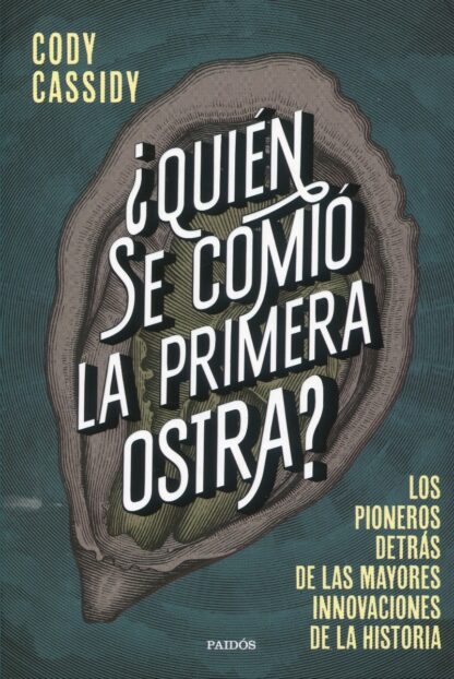 ¿Quién se comió la primera ostra? Los pioneros detrás de las mayores innovaciones de la historia