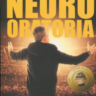 Neuro oratoria. Las mejores técnicas para cautivar la mente de tu público, generar ventas y ser un gran líder