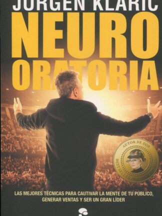 Neuro oratoria. Las mejores técnicas para cautivar la mente de tu público, generar ventas y ser un gran líder