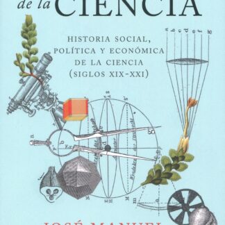 El poder de la ciencia. Historia social, política y económica de la ciencia (siglos XIX-XXI)