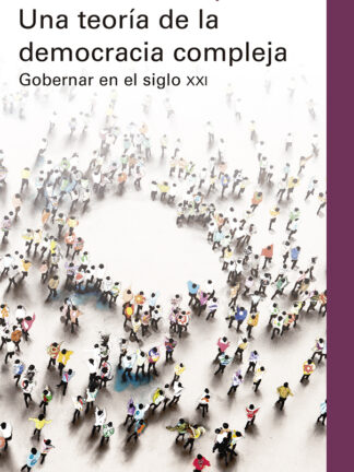Una teoría de la democracia compleja. Gobernar en el siglo XXI