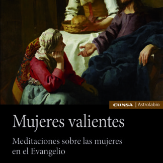 Mujeres valientes. Meditaciones sobre las mujeres en el Evangelio