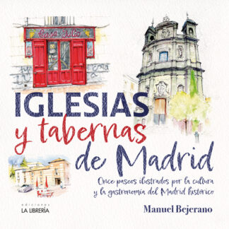 Iglesias y Tabernas de Madrid Once paseos ilustrados por la cultura y la gastronomía del Madrid Histórico
