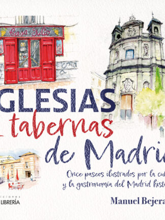 Iglesias y Tabernas de Madrid Once paseos ilustrados por la cultura y la gastronomía del Madrid Histórico