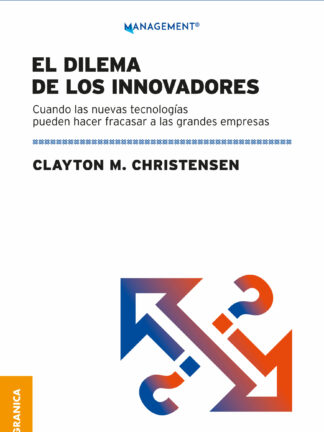 Dilema De Los Innovadores Cuando Las Nuevas Tecnologías Pueden Hacer Fracasar A Las Grandes Empresas
