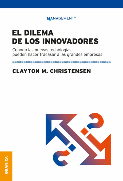 Dilema De Los Innovadores Cuando Las Nuevas Tecnologías Pueden Hacer Fracasar A Las Grandes Empresas