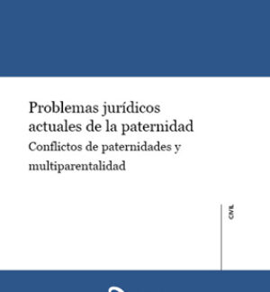 Problemas jurídicos actuales de la paternidad. Conflictos de paternidades y multiparentalidad