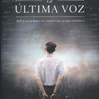 La última voz. Roy J. Glauber y el inicio de la era atómica